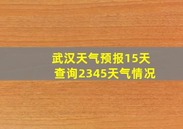 武汉天气预报15天查询2345天气情况