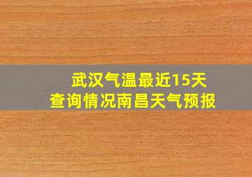 武汉气温最近15天查询情况南昌天气预报