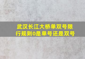 武汉长江大桥单双号限行规则0是单号还是双号