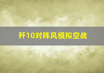 歼10对阵风模拟空战