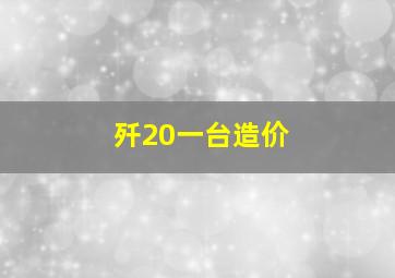 歼20一台造价