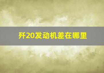 歼20发动机差在哪里