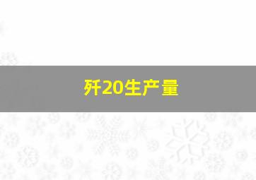 歼20生产量