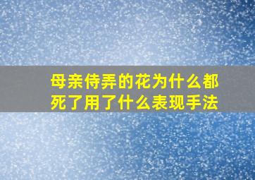 母亲侍弄的花为什么都死了用了什么表现手法