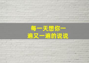 每一天想你一遍又一遍的说说