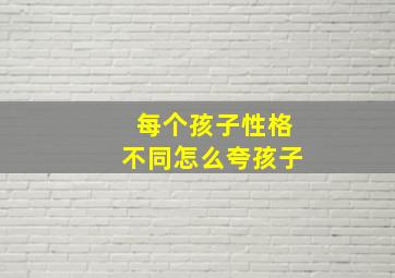 每个孩子性格不同怎么夸孩子