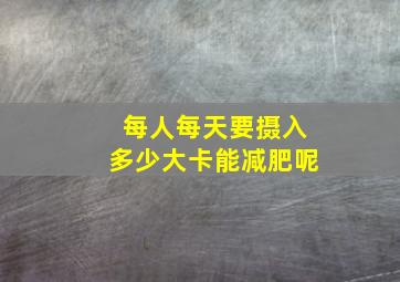 每人每天要摄入多少大卡能减肥呢