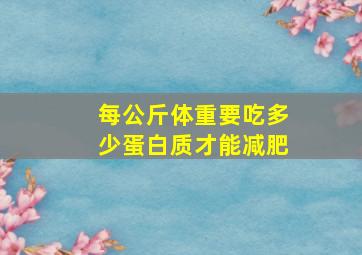 每公斤体重要吃多少蛋白质才能减肥