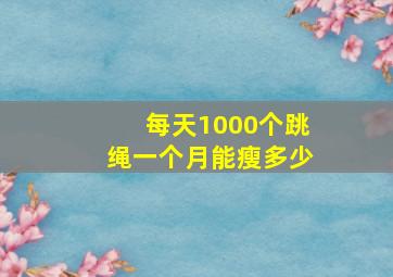 每天1000个跳绳一个月能瘦多少