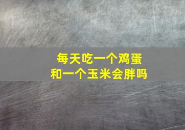 每天吃一个鸡蛋和一个玉米会胖吗