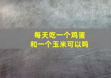 每天吃一个鸡蛋和一个玉米可以吗