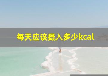 每天应该摄入多少kcal