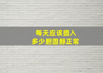 每天应该摄入多少胆固醇正常