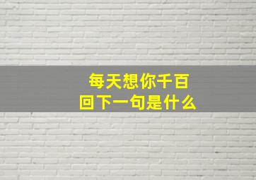 每天想你千百回下一句是什么