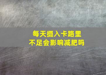 每天摄入卡路里不足会影响减肥吗