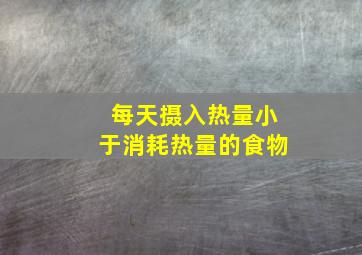 每天摄入热量小于消耗热量的食物