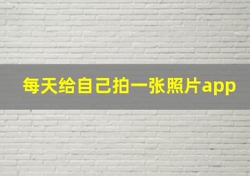 每天给自己拍一张照片app