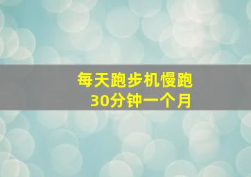 每天跑步机慢跑30分钟一个月