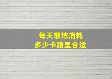 每天锻炼消耗多少卡路里合适