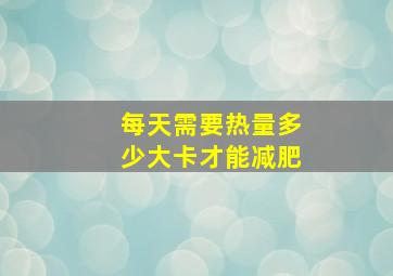 每天需要热量多少大卡才能减肥