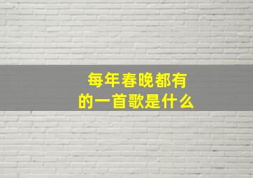 每年春晚都有的一首歌是什么