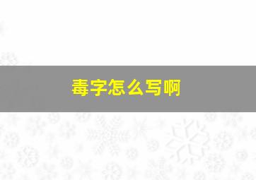 毒字怎么写啊