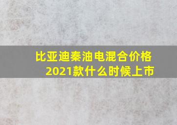 比亚迪秦油电混合价格2021款什么时候上市