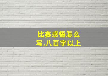 比赛感悟怎么写,八百字以上