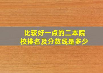 比较好一点的二本院校排名及分数线是多少