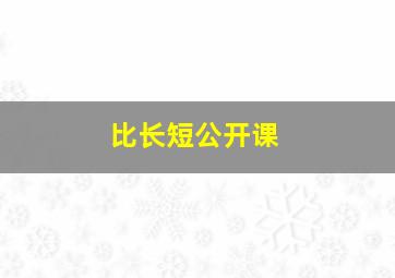 比长短公开课