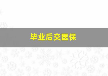 毕业后交医保