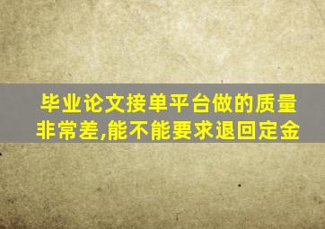 毕业论文接单平台做的质量非常差,能不能要求退回定金