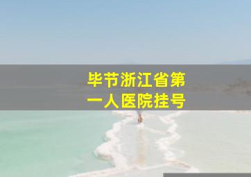 毕节浙江省第一人医院挂号