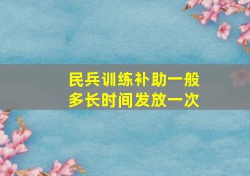 民兵训练补助一般多长时间发放一次