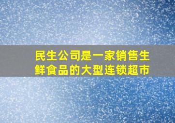 民生公司是一家销售生鲜食品的大型连锁超市