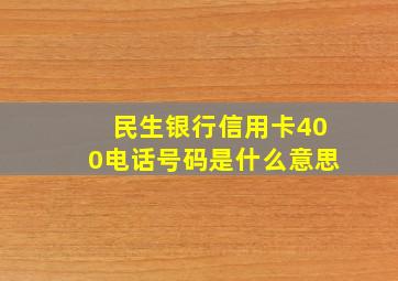 民生银行信用卡400电话号码是什么意思