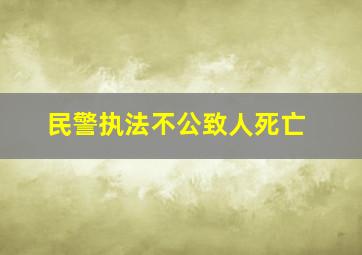 民警执法不公致人死亡