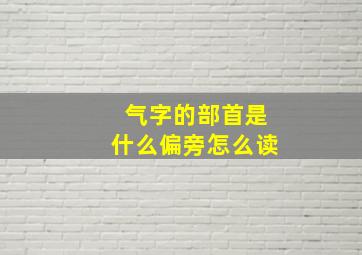 气字的部首是什么偏旁怎么读