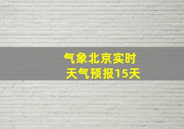 气象北京实时天气预报15天