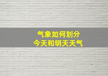 气象如何划分今天和明天天气