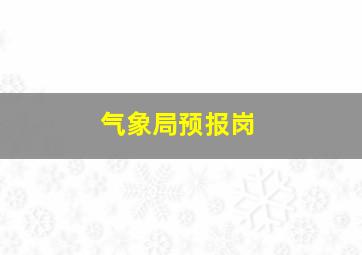 气象局预报岗