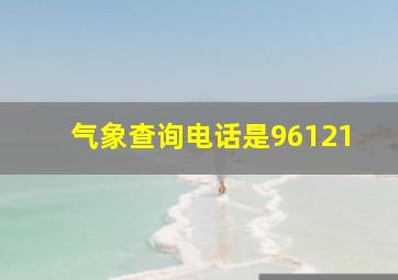 气象查询电话是96121