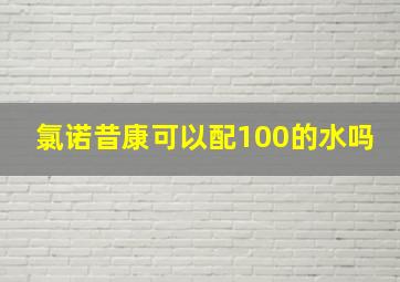 氯诺昔康可以配100的水吗