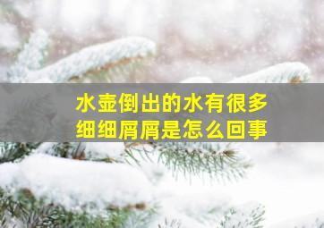 水壶倒出的水有很多细细屑屑是怎么回事