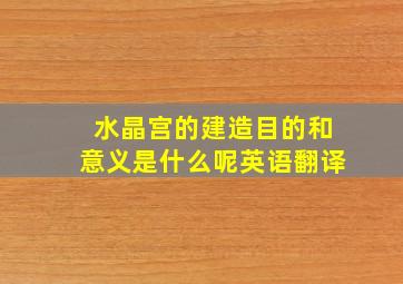 水晶宫的建造目的和意义是什么呢英语翻译