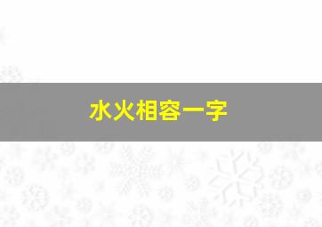 水火相容一字