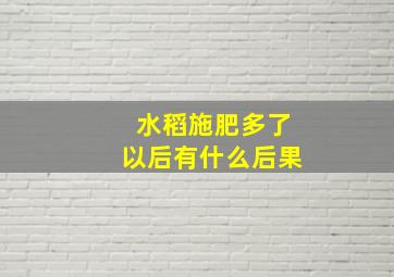 水稻施肥多了以后有什么后果