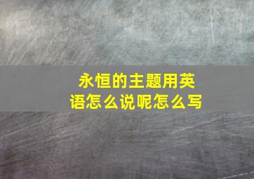 永恒的主题用英语怎么说呢怎么写