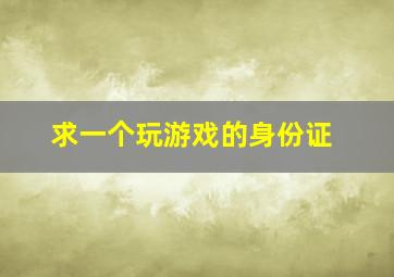 求一个玩游戏的身份证