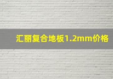 汇丽复合地板1.2mm价格